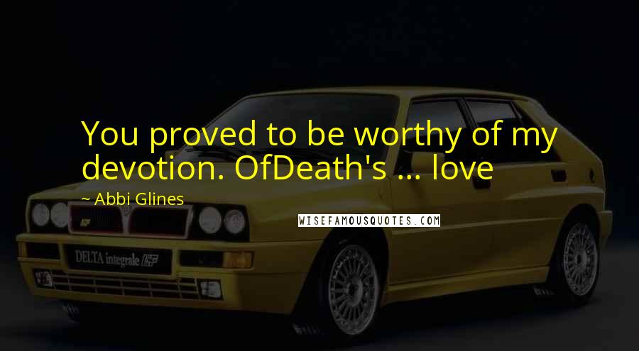 Abbi Glines Quotes: You proved to be worthy of my devotion. OfDeath's ... love
