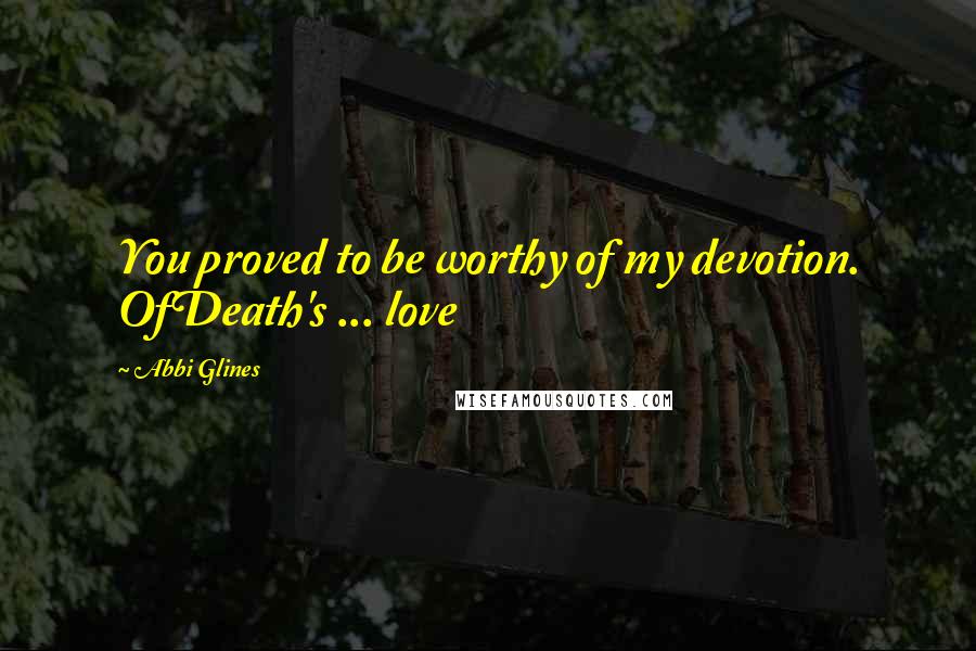 Abbi Glines Quotes: You proved to be worthy of my devotion. OfDeath's ... love