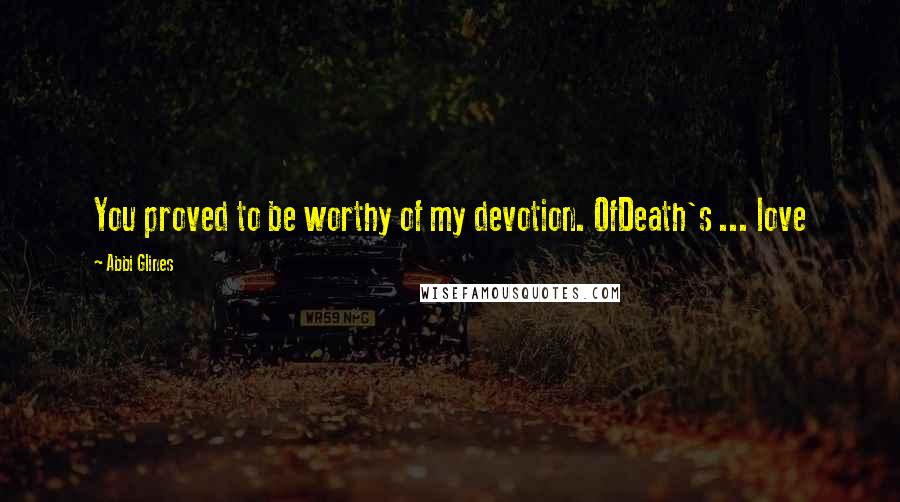 Abbi Glines Quotes: You proved to be worthy of my devotion. OfDeath's ... love