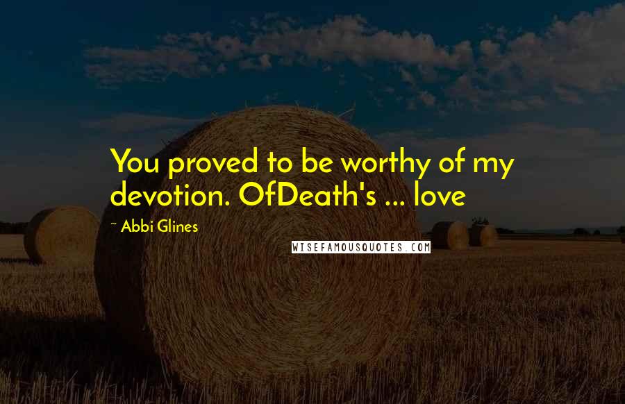 Abbi Glines Quotes: You proved to be worthy of my devotion. OfDeath's ... love