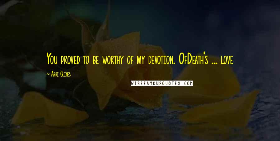 Abbi Glines Quotes: You proved to be worthy of my devotion. OfDeath's ... love