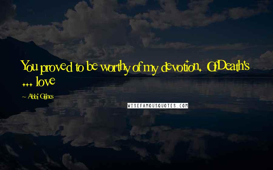 Abbi Glines Quotes: You proved to be worthy of my devotion. OfDeath's ... love