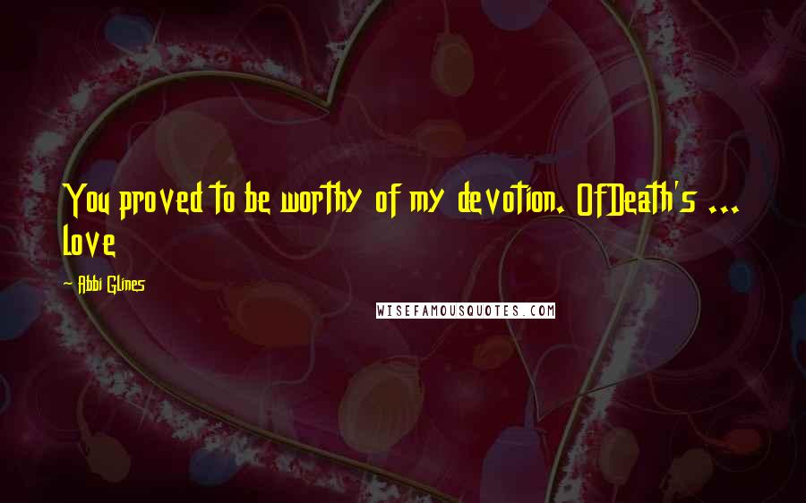 Abbi Glines Quotes: You proved to be worthy of my devotion. OfDeath's ... love