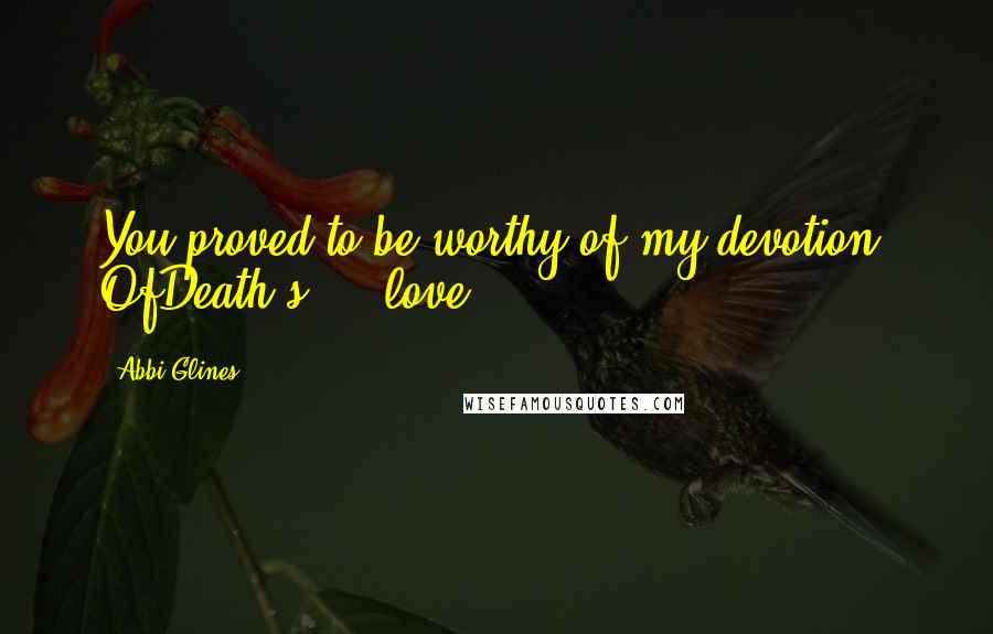 Abbi Glines Quotes: You proved to be worthy of my devotion. OfDeath's ... love