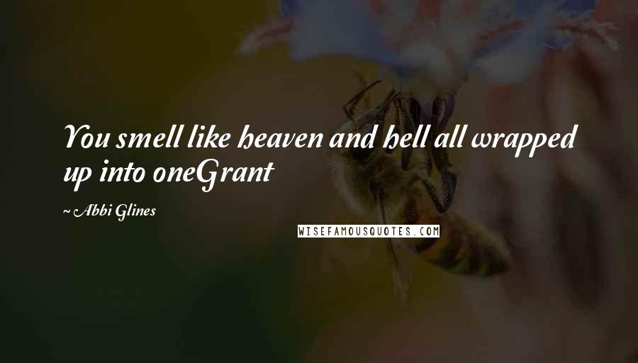 Abbi Glines Quotes: You smell like heaven and hell all wrapped up into oneGrant