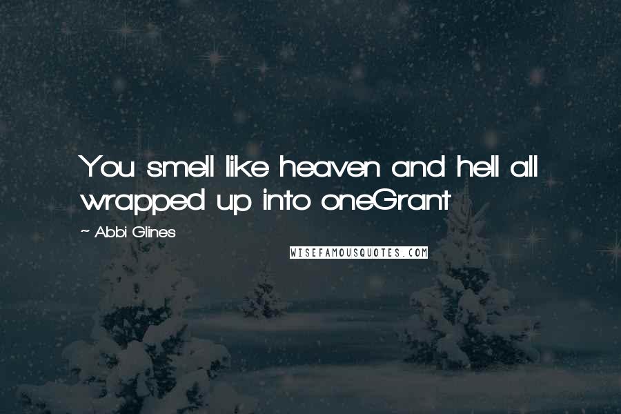Abbi Glines Quotes: You smell like heaven and hell all wrapped up into oneGrant