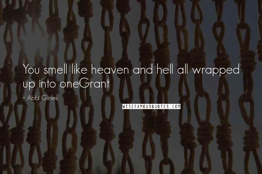 Abbi Glines Quotes: You smell like heaven and hell all wrapped up into oneGrant