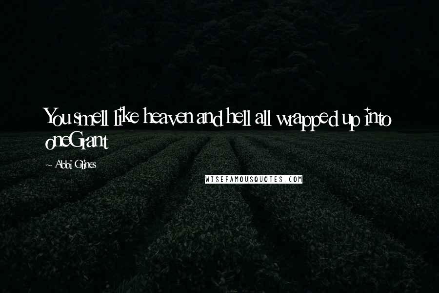 Abbi Glines Quotes: You smell like heaven and hell all wrapped up into oneGrant