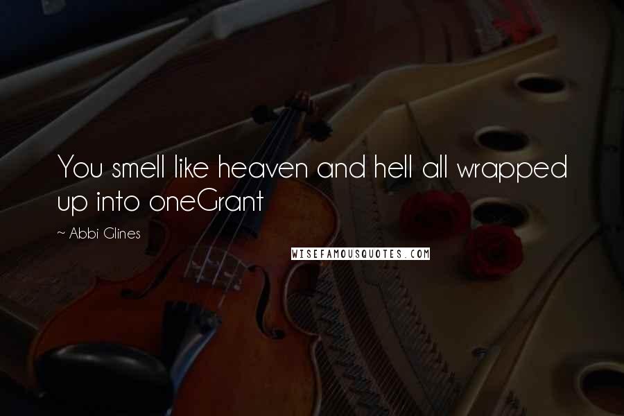 Abbi Glines Quotes: You smell like heaven and hell all wrapped up into oneGrant