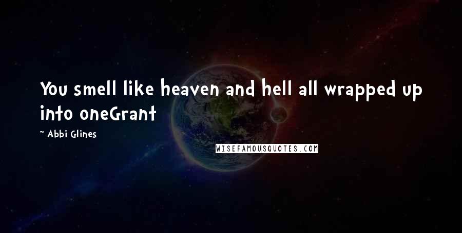 Abbi Glines Quotes: You smell like heaven and hell all wrapped up into oneGrant