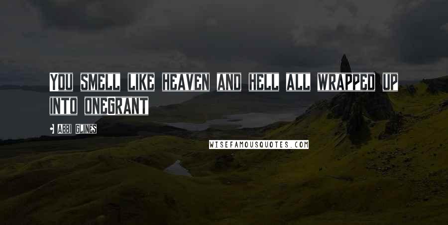 Abbi Glines Quotes: You smell like heaven and hell all wrapped up into oneGrant