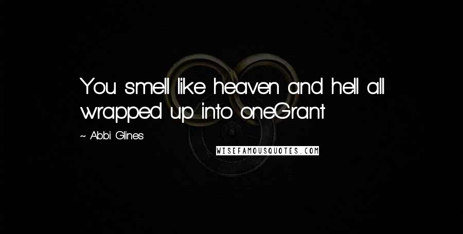 Abbi Glines Quotes: You smell like heaven and hell all wrapped up into oneGrant