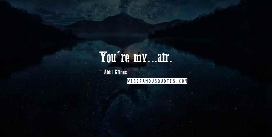 Abbi Glines Quotes: You're my...air.