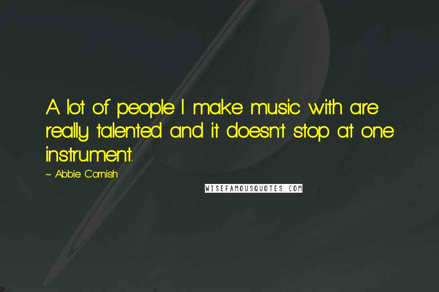 Abbie Cornish Quotes: A lot of people I make music with are really talented and it doesn't stop at one instrument.