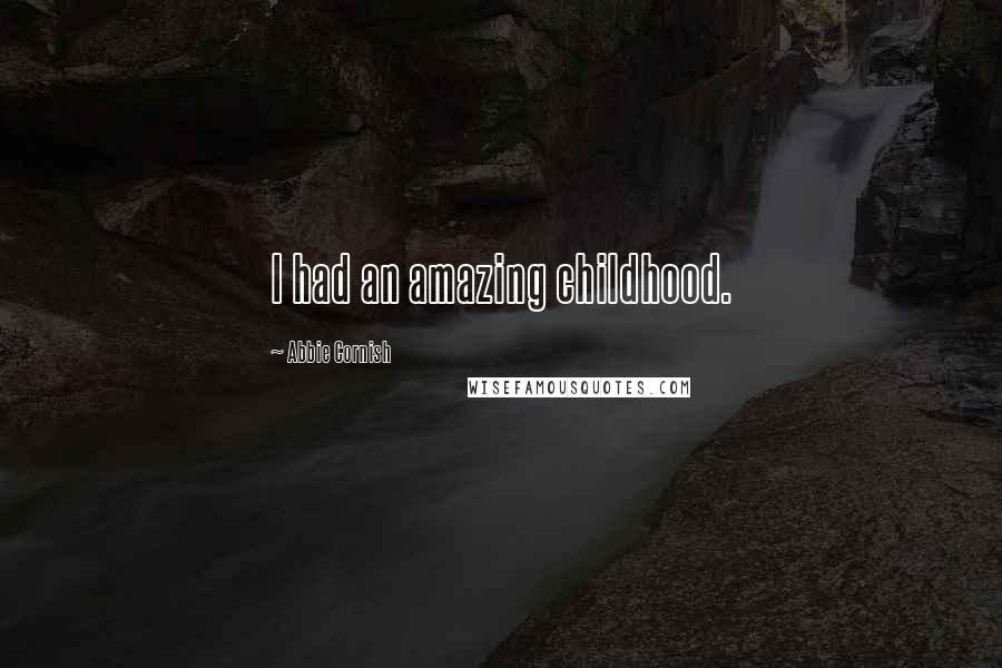 Abbie Cornish Quotes: I had an amazing childhood.