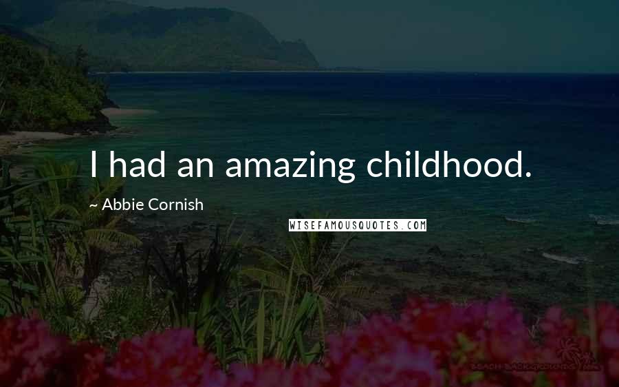 Abbie Cornish Quotes: I had an amazing childhood.