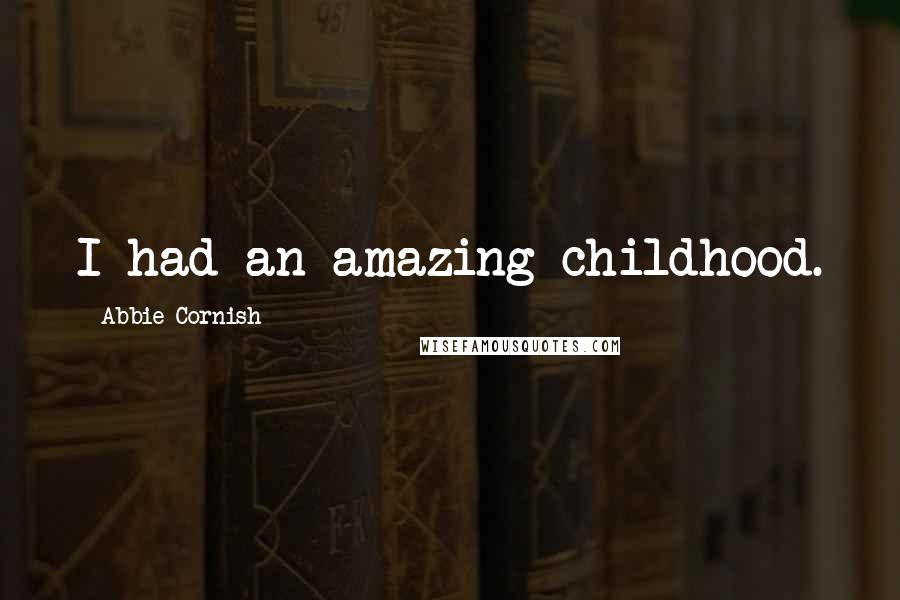 Abbie Cornish Quotes: I had an amazing childhood.