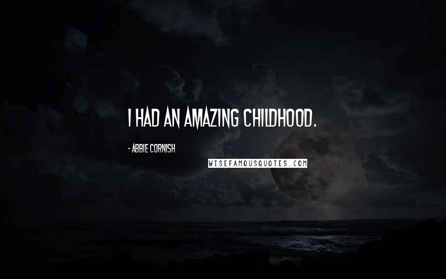 Abbie Cornish Quotes: I had an amazing childhood.