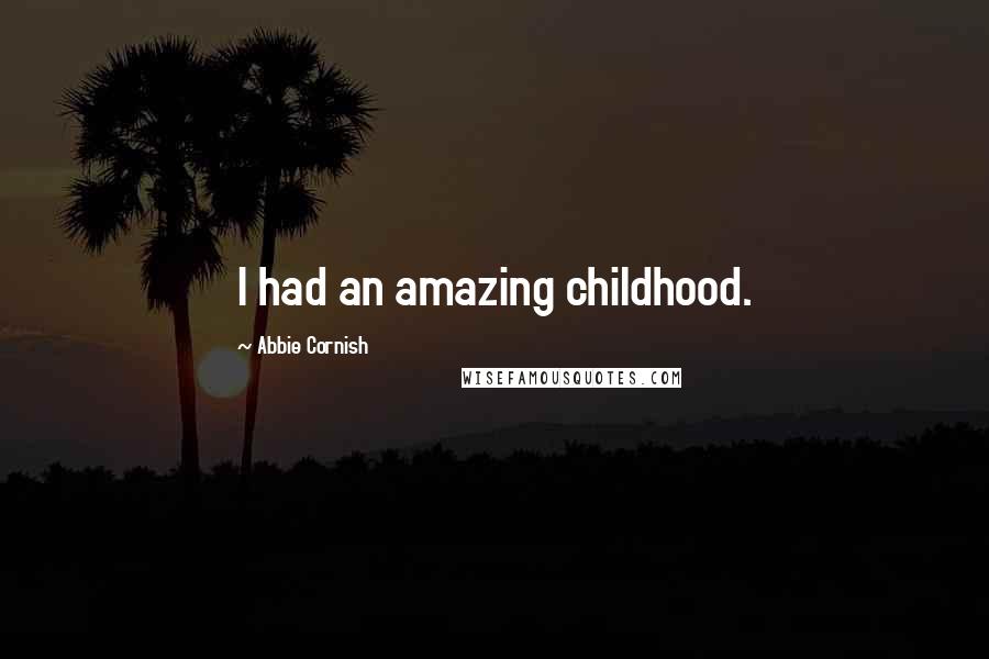 Abbie Cornish Quotes: I had an amazing childhood.