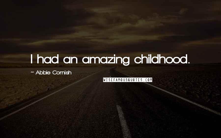 Abbie Cornish Quotes: I had an amazing childhood.