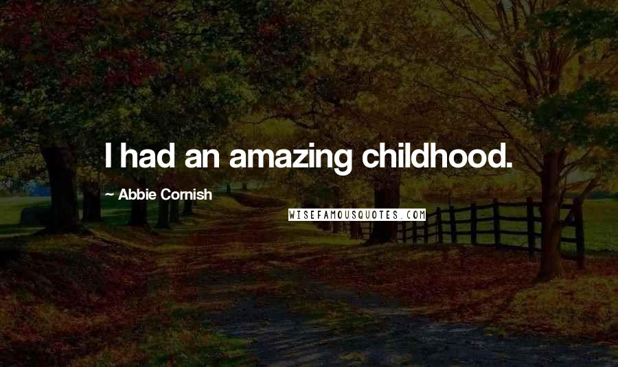 Abbie Cornish Quotes: I had an amazing childhood.
