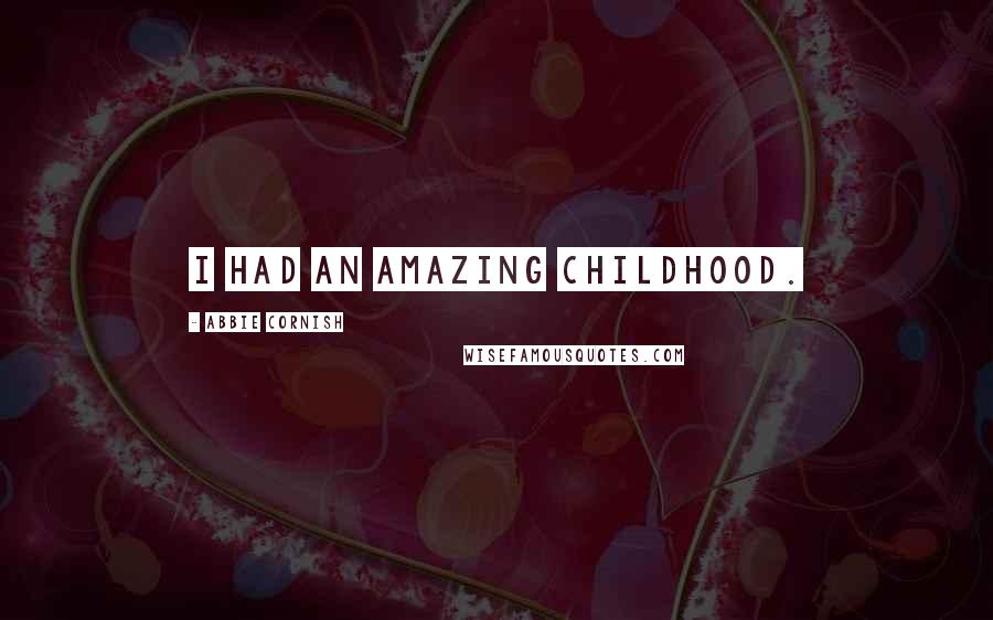 Abbie Cornish Quotes: I had an amazing childhood.