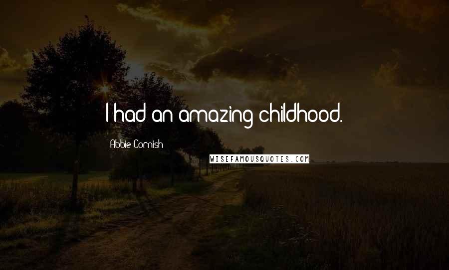 Abbie Cornish Quotes: I had an amazing childhood.