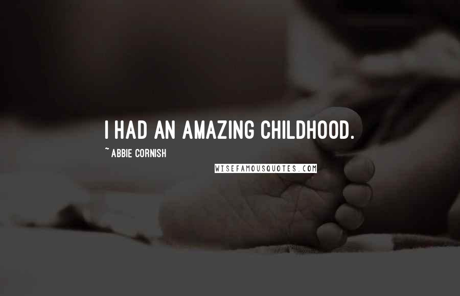 Abbie Cornish Quotes: I had an amazing childhood.