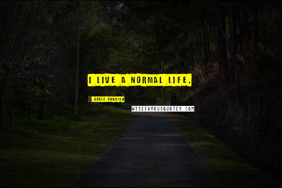 Abbie Cornish Quotes: I live a normal life.