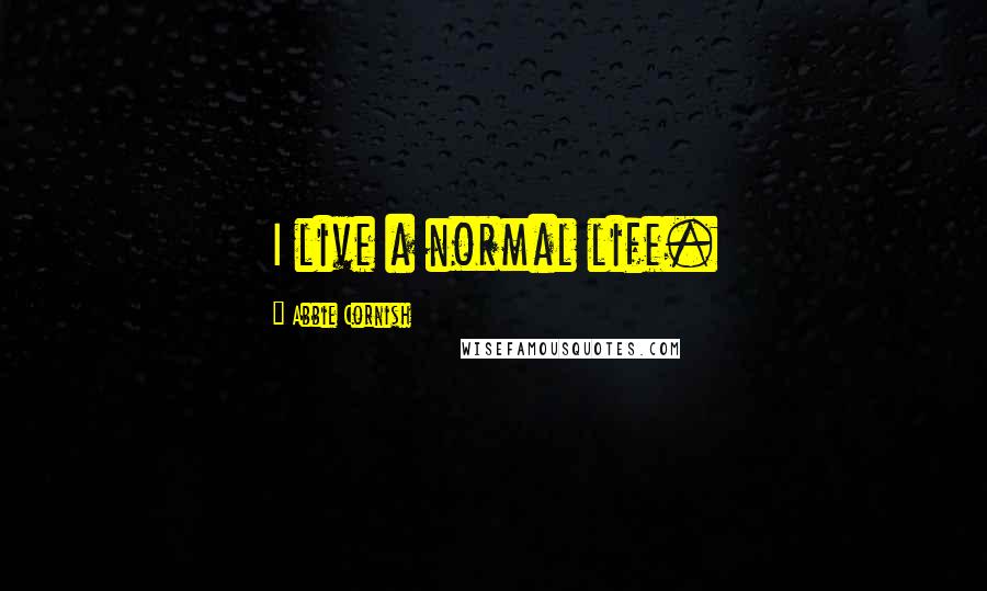 Abbie Cornish Quotes: I live a normal life.