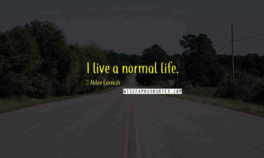 Abbie Cornish Quotes: I live a normal life.