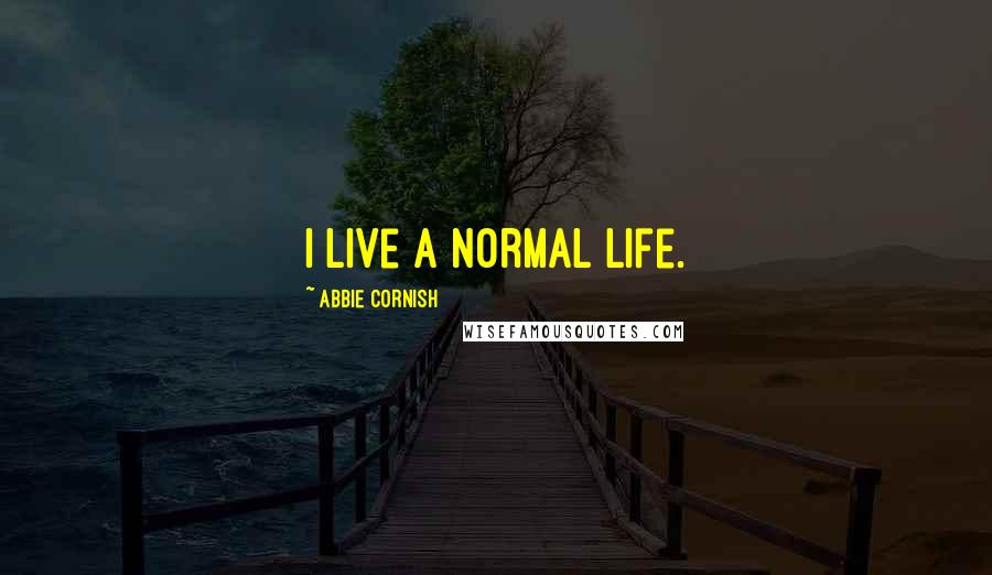 Abbie Cornish Quotes: I live a normal life.