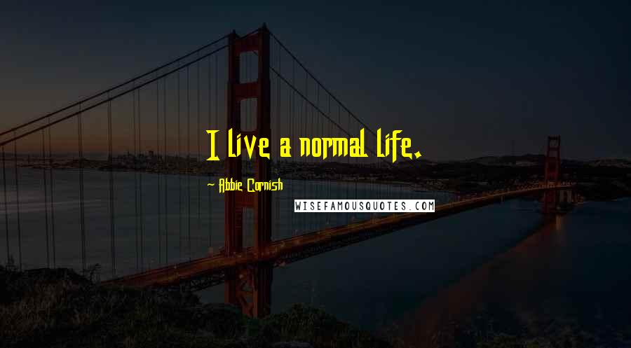 Abbie Cornish Quotes: I live a normal life.