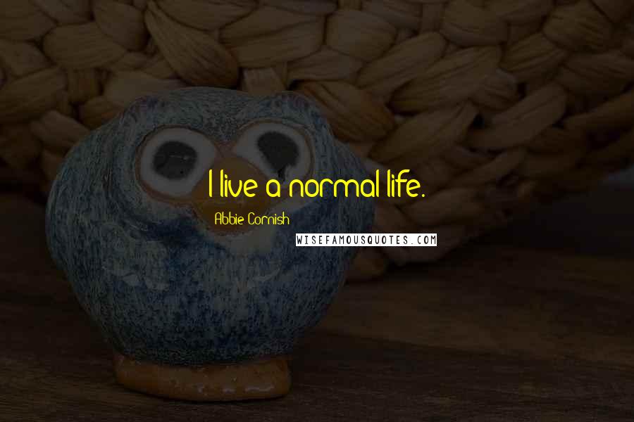 Abbie Cornish Quotes: I live a normal life.