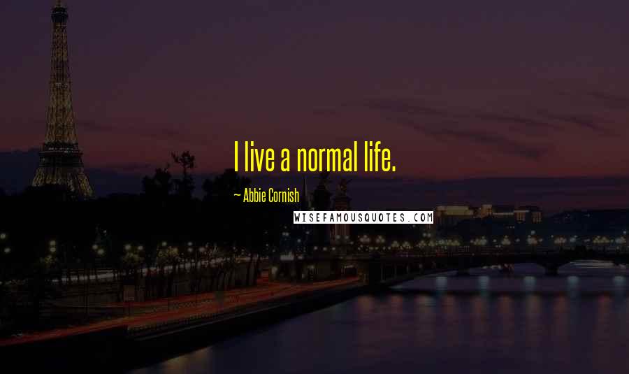 Abbie Cornish Quotes: I live a normal life.