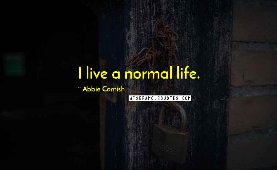 Abbie Cornish Quotes: I live a normal life.