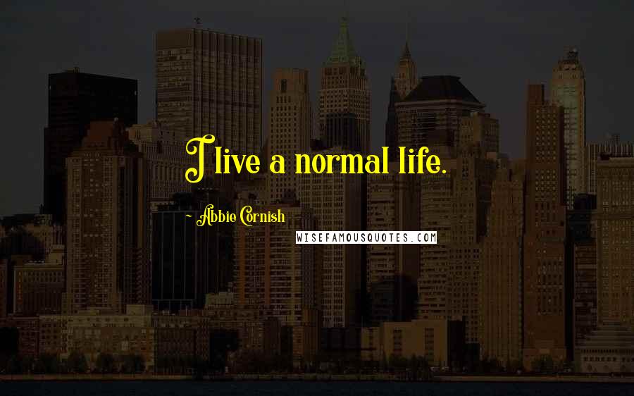 Abbie Cornish Quotes: I live a normal life.