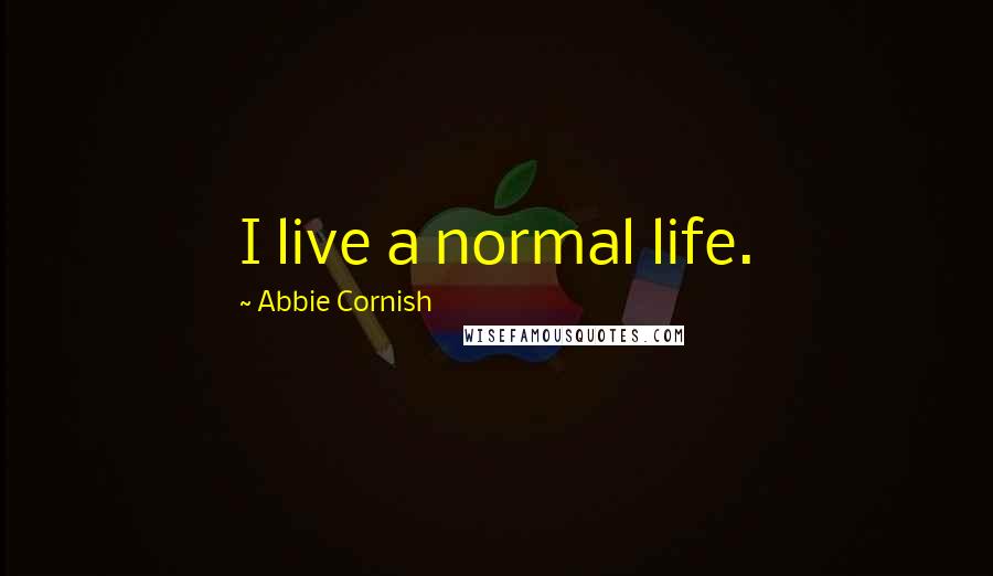 Abbie Cornish Quotes: I live a normal life.