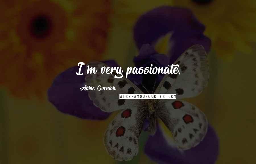 Abbie Cornish Quotes: I'm very passionate.