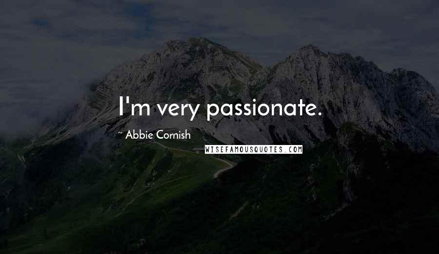 Abbie Cornish Quotes: I'm very passionate.