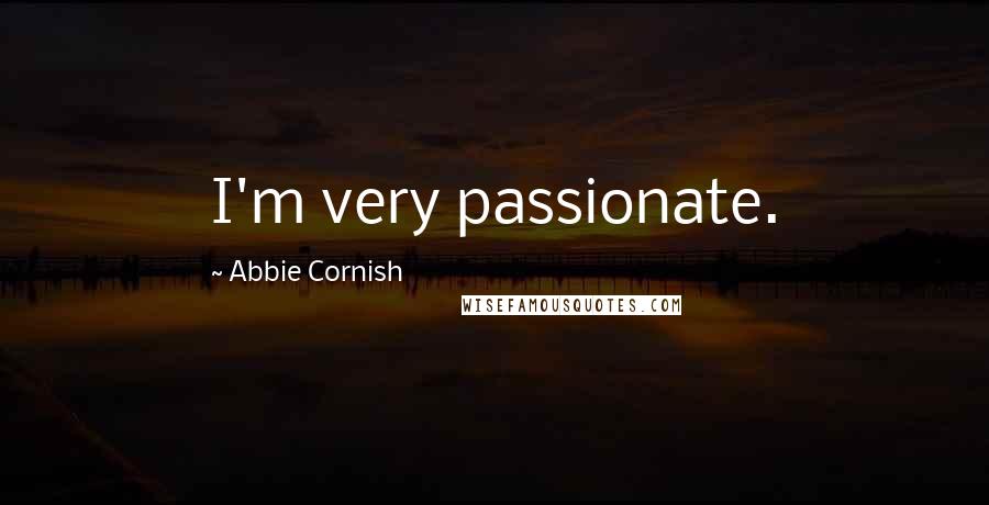 Abbie Cornish Quotes: I'm very passionate.