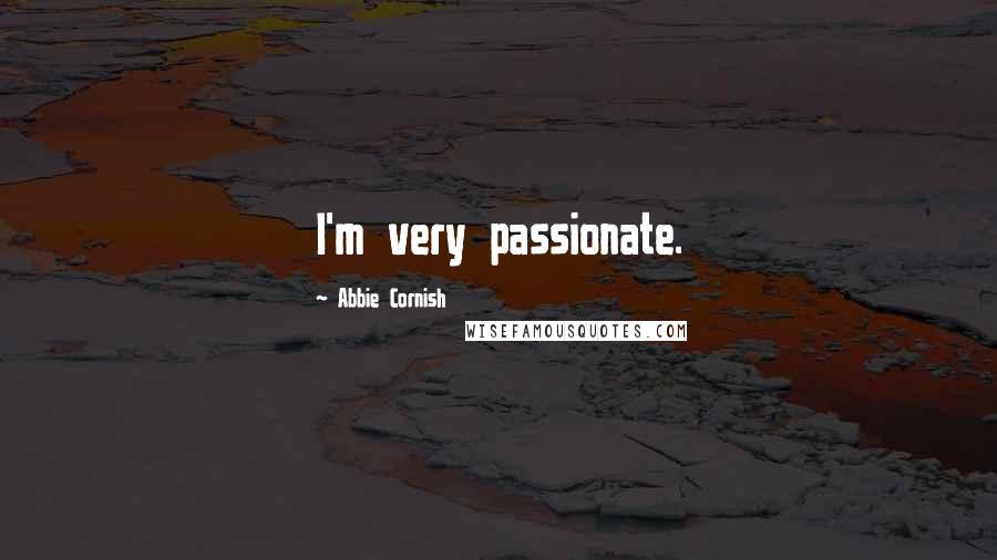 Abbie Cornish Quotes: I'm very passionate.