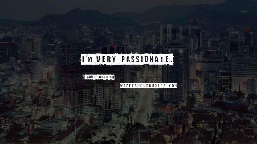 Abbie Cornish Quotes: I'm very passionate.