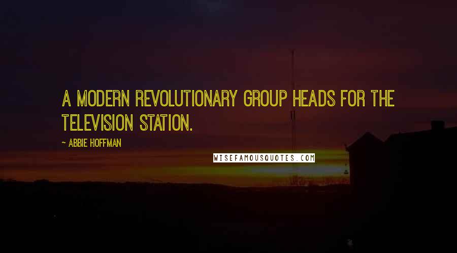 Abbie Hoffman Quotes: A modern revolutionary group heads for the television station.