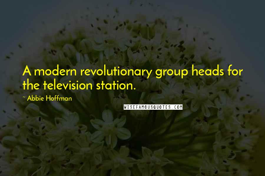 Abbie Hoffman Quotes: A modern revolutionary group heads for the television station.