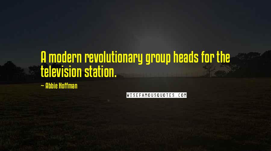 Abbie Hoffman Quotes: A modern revolutionary group heads for the television station.