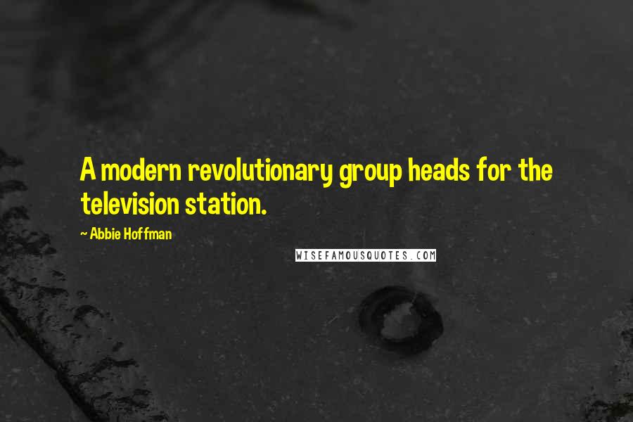 Abbie Hoffman Quotes: A modern revolutionary group heads for the television station.