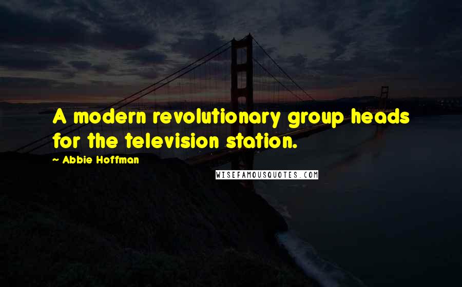 Abbie Hoffman Quotes: A modern revolutionary group heads for the television station.