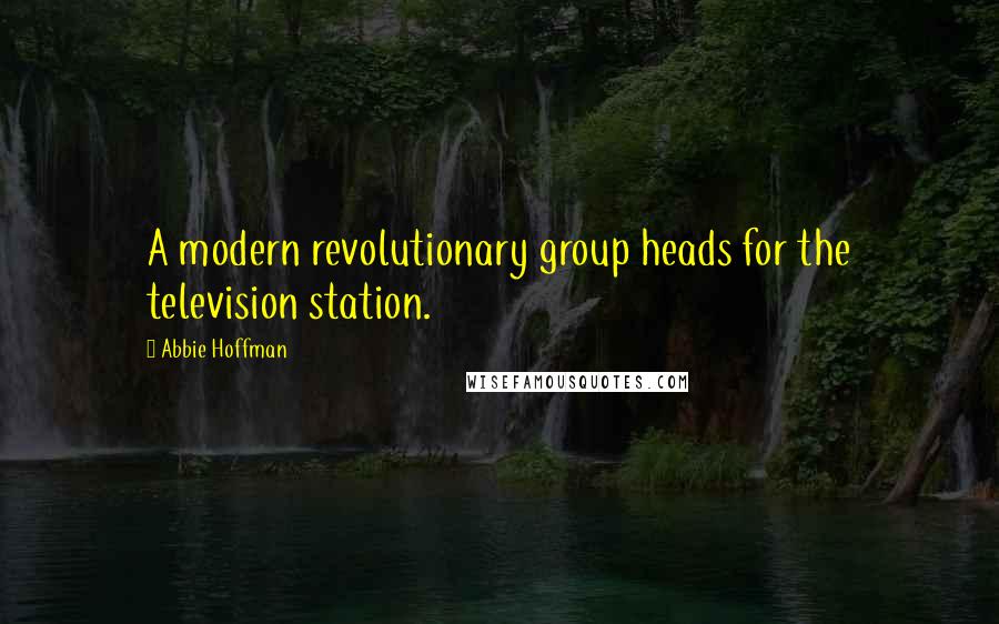 Abbie Hoffman Quotes: A modern revolutionary group heads for the television station.