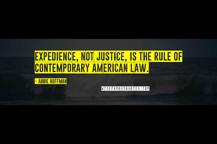 Abbie Hoffman Quotes: Expedience, not justice, is the rule of contemporary American law.